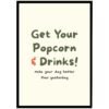 movie-prints-3.jpg Framed wall art with the text 'Get Your Popcorn & Drinks! make your day better than yesterday' in a modern design.