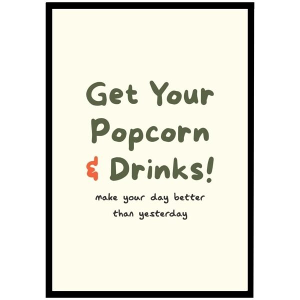 Framed wall art with the text 'Get Your Popcorn & Drinks! make your day better than yesterday' in a modern design.